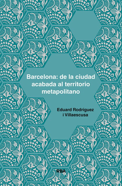 Barcelona: de la ciudad acabada al territorio metapolitano, Eduard Rodríguez i Villaescusa