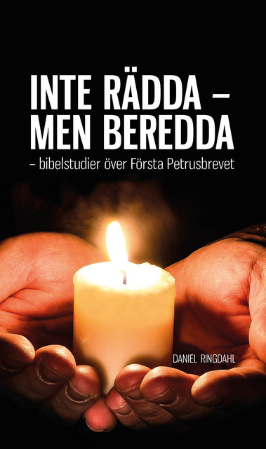 INTE RÄDDA – MEN BEREDDA – bibelstudier över Första Petrusbrevet, Daniel Ringdahl