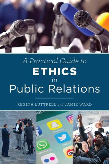 A Practical Guide to Ethics in Public Relations, Ward Jamie, Regina Luttrell