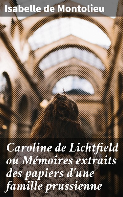 Caroline de Lichtfield ou Mémoires extraits des papiers d'une famille prussienne, Isabelle de Montolieu