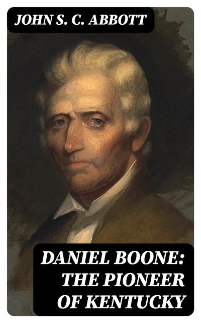 Daniel Boone: The Pioneer of Kentucky, John Abbott