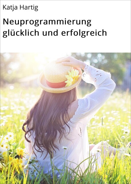 Neuprogrammierung glücklich und erfolgreich, Katja Hartig