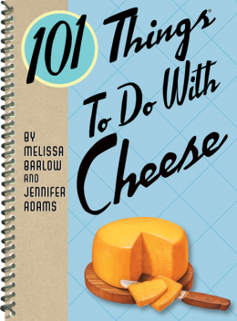 101 Things To Do With Cheese, Jennifer Adams, Melissa Barlow