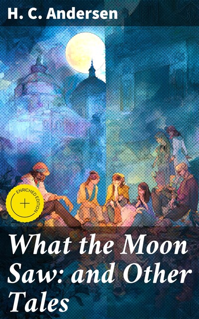 What the Moon Saw: and Other Tales, Hans Christian Andersen