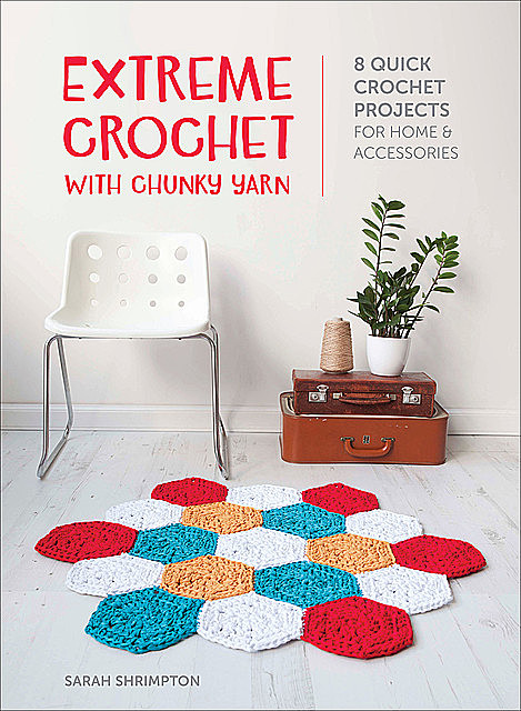 Extreme Crochet with Chunky Yarn, Sarah Shrimpton
