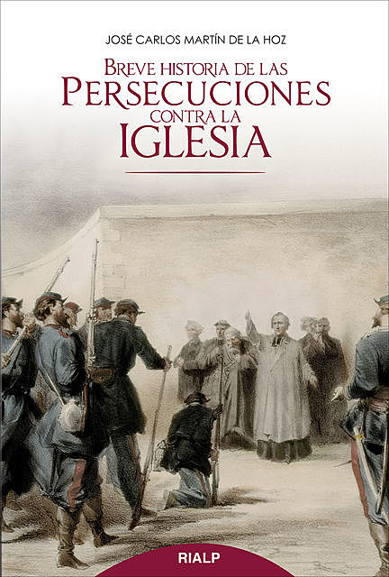 Breve historia de las persecuciones contra la Iglesia, José Carlos Martín de la Hoz