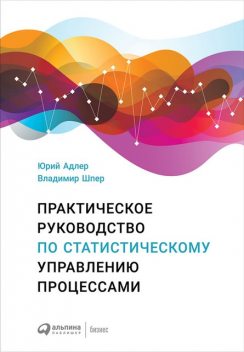 Практическое руководство по статистическому управлению процессами, Юрий Адлер, Владимир Шпер