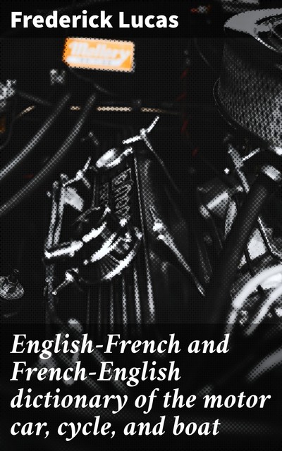 English-French and French-English dictionary of the motor car, cycle, and boat, Frederick Lucas
