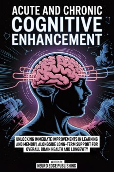 Acute And Chronic Cognitive Enhancement, Neuro Edge Publishing