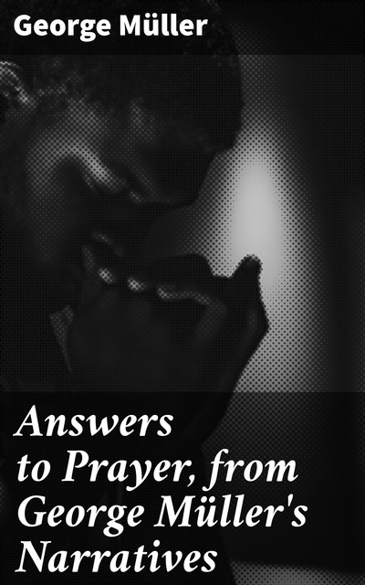 Answers to Prayer, from George Müller's Narratives, George Müller