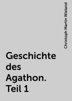 Geschichte des Agathon. Teil 1, Christoph Martin Wieland