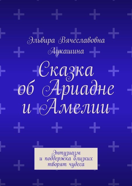 Сказка об Ариадне и Амелии. Энтузиазм и поддержка близких творят чудеса, Эльвира Лукашина