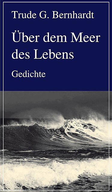 Über dem Meer des Lebens, Trude G. Bernhardt