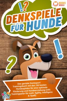 Denkspiele für Hunde: Das geniale Denksport Trainingsbuch mit den 130 besten Hundespielen für eine optimale Förderung und Hundeerziehung (inkl. Trainingsplan für Agility, Intelligenz & Spaß), My Pets