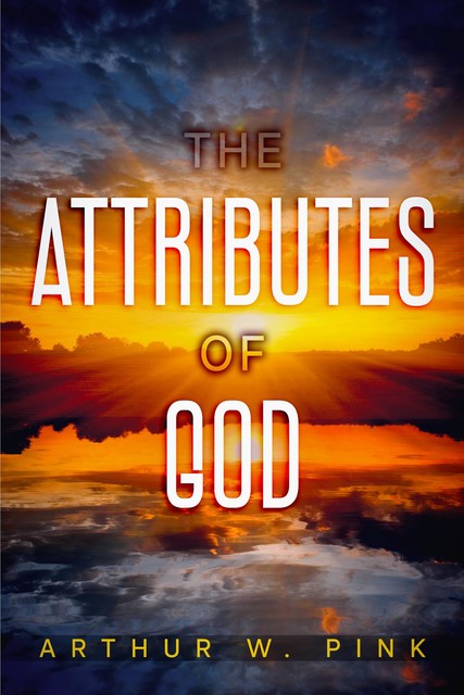 The Attributes of God, Arthur W.Pink