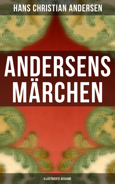 Andersens Märchen (Illustrierte Ausgabe), Hans Christian Andersen