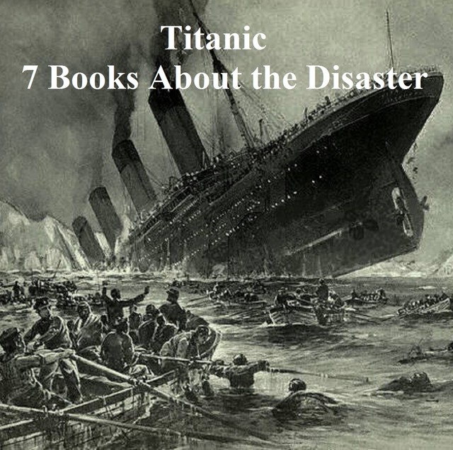 Titanic: Seven Books About the Disaster, Logan Marshall