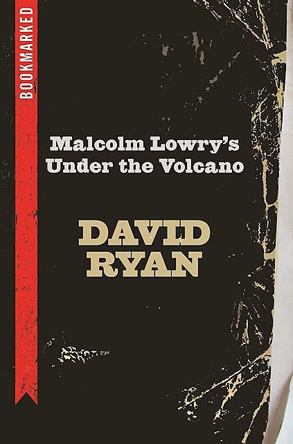 Malcolm Lowry's Under the Volcano: Bookmarked, David Ryan