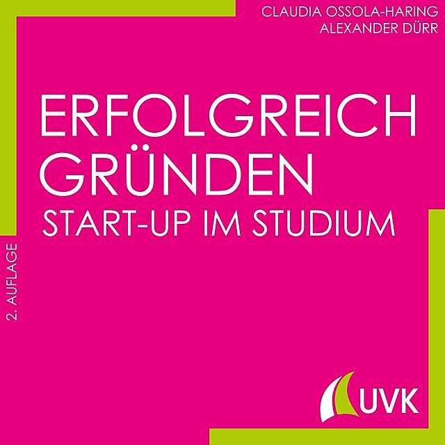 Erfolgreich gründen – Start-up im Studium, Claudia Ossola-Haring, Alexander Dürr