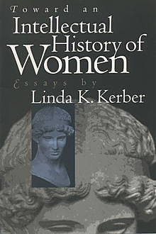 Toward an Intellectual History of Women, Linda K. Kerber