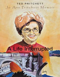 A Life Interrupted: Jo Ann Howard Pritchett Memoir, Ted Pritchett