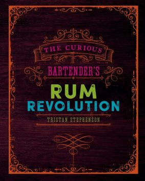 The Curious Bartender's Rum Revolution, Tristan Stephenson