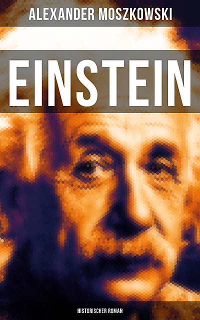 Einstein: Historischer Roman, Alexander Moszkowski