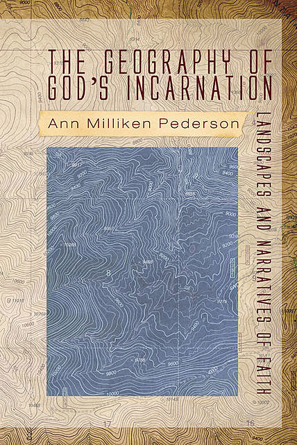 The Geography of God’s Incarnation, Ann Milliken Pederson