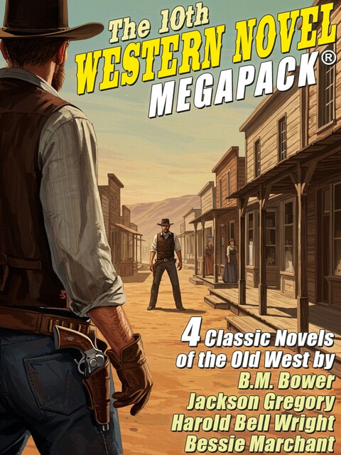The 10th Western Novel MEGAPACK, Harold Bell Wright, B.M.Bower, Jackson Gregory, Bessie Marchant