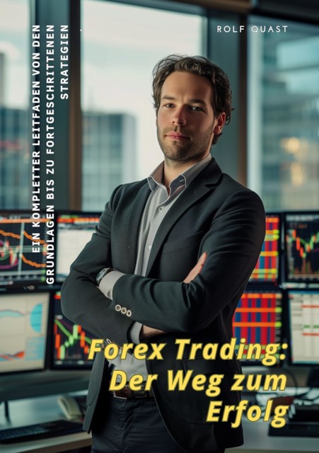 Forex Trading: Der Weg zum Erfolg, Rolf Quast