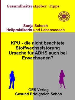 KPU - die nicht beachtete Stoffwechselstörung - Ursache für ADHS auch bei Erwachsenen, Sonja Schoch