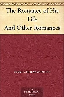 The Romance of His Life / And Other Romances, Mary Cholmondeley