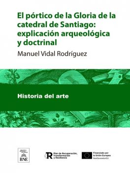 El pórtico de la Gloria de la catedral de Santiago explicación arqueológica y doctrinal, MANUEL SANTIRSO RODRÍGUEZ