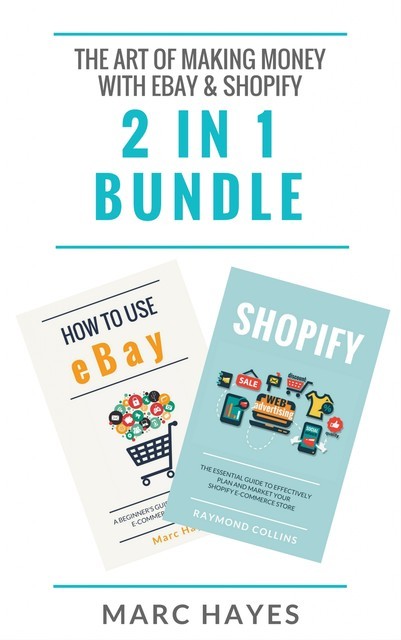 The Art of Making Money with eBay & Shopify (2 in 1 Bundle), Marc Hayes