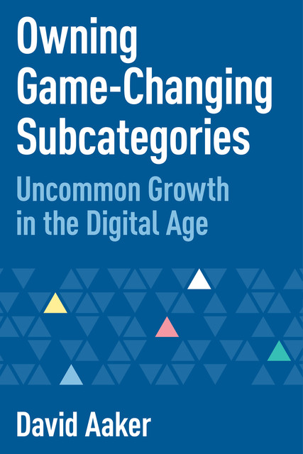Owning Game-Changing Subcategories, David Aaker