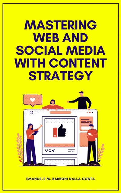 Mastering Web and Social Media with Content Strategy, Emanuele M. Barboni Dalla Costa