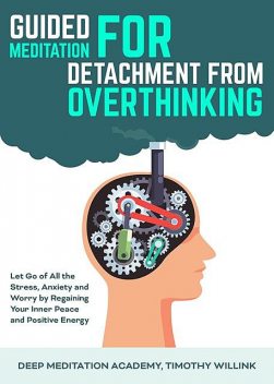 Guided Meditation for Detachment from Overthinking, Timothy Willink, Deep Meditation Academy