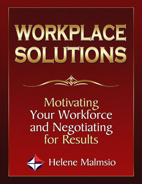 Workplace Solutions: Motivating Your Workforce and Negotiating for Results, Helene Malmsio