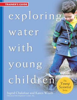 Exploring Water with Young Children, Trainer's Guide, Ingrid Chalufour, Karen Worth