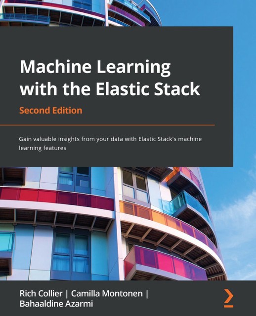 Machine Learning with the Elastic Stack, Bahaaldine Azarmi, Rich Collier, Camilla Montonen