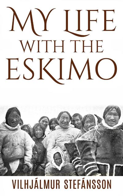 My life with the Eskimo, Vilhjalmur Stefansson