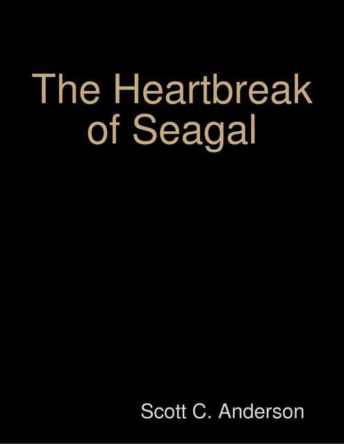The Heartbreak of Seagal, Scott C.Anderson