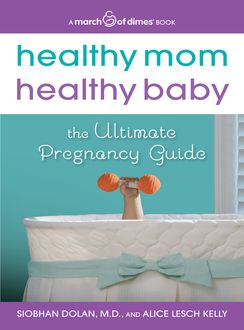 Healthy Mom, Healthy Baby (A March of Dimes Book), Alice Lesch Kelly, Siobhan Dolan