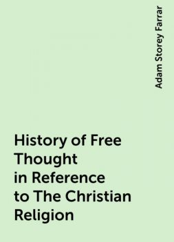 History of Free Thought in Reference to The Christian Religion, Adam Storey Farrar