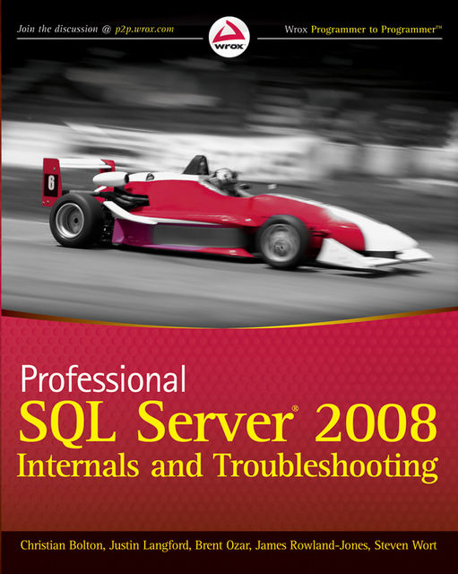 Professional SQL Server 2008 Internals and Troubleshooting, Steven Wort, Christian Bolton, Justin Langford, James Rowland-Jones, Brent Ozar, Cindy Gross, Jonathan Kehayias