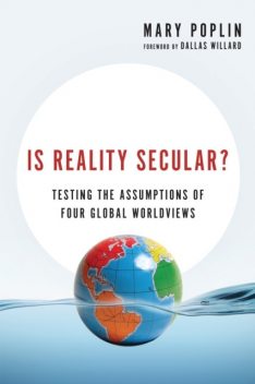 Is Reality Secular?: Testing the Assumptions of Four Global Worldviews (Veritas Books), Mary Poplin
