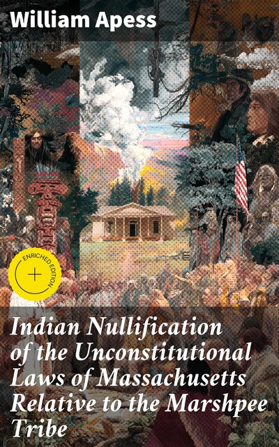 Indian Nullification of the Unconstitutional Laws of Massachusetts Relative to the Marshpee Tribe, William Apess