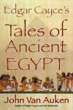 Edgar Cayce's Tales of Ancient Egypt, John Van Auken