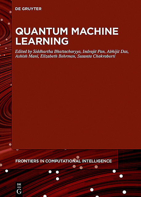 Quantum Machine Learning, Siddhartha Bhattacharyya, Sourav De, Ashish Mani, Elizabeth Behrman, Indrajit Pan, Susanta Chakraborti