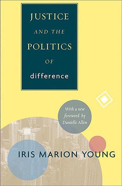 Justice and the Politics of Difference, Young, Iris Marion